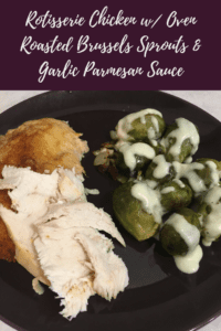 Rotisserie Chicken with Oven Roasted Brussels Sprouts & Garlic Parmesan Sauce